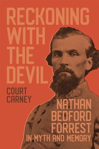 The cover of “Reckoning with the Devil: Nathan Bedford Forrest in Myth and Memory” written by Dr. Court Carney